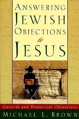 Answering Jewish Objections to Jesus - General and Historical Objections(English, Paperback, Brown Michael L.)