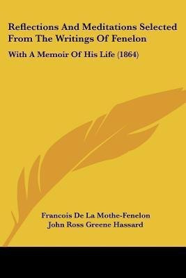 Reflections And Meditations Selected From The Writings Of Fenelon(English, Paperback, Mothe-Fenelon Francois De La)