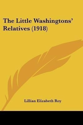 The Little Washingtons' Relatives (1918)(English, Paperback, Roy Lillian Elizabeth)