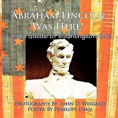 Abraham Lincoln Was Here! A Kid's Guide To Washington D. C.(English, Paperback, Dyan Penelope)