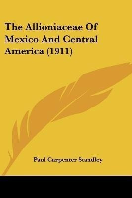 The Allioniaceae Of Mexico And Central America (1911)(English, Paperback, Standley Paul Carpenter)