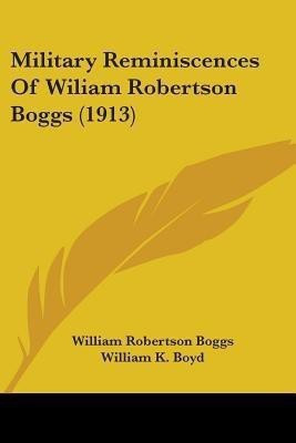 Military Reminiscences Of Wiliam Robertson Boggs (1913)(English, Paperback, Boggs William Robertson)