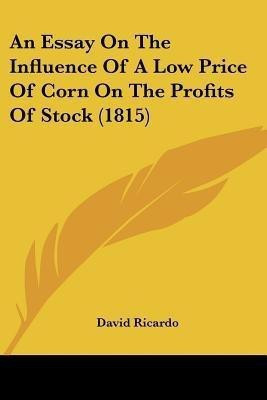 An Essay On The Influence Of A Low Price Of Corn On The Profits Of Stock (1815)(English, Paperback, Ricardo David)