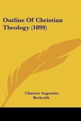 Outline Of Christian Theology (1899)(English, Paperback, Beckwith Clarence Augustine)