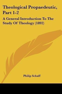 Theological Propaedeutic, Part 1-2(English, Paperback, Schaff Philip Dr)