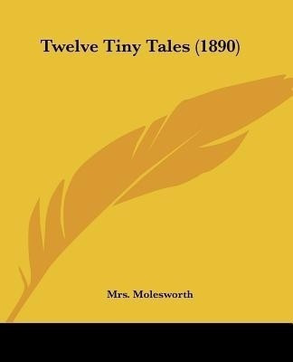 Twelve Tiny Tales (1890)(English, Paperback, Molesworth Mrs)