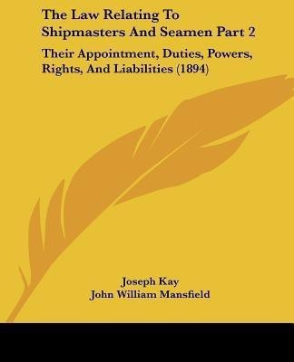 The Law Relating To Shipmasters And Seamen Part 2(English, Paperback, Kay Joseph)