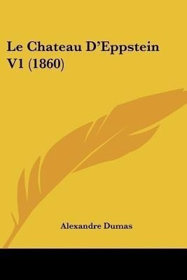 Le Chateau D'Eppstein V1 (1860)(French, Paperback, Dumas Alexandre)