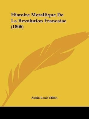 Histoire Metallique De La Revolution Francaise (1806)(French, Paperback, Millin Aubin Louis)