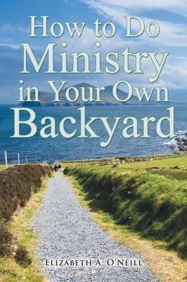 How to Do Ministry in Your Own Backyard(English, Paperback, O'Neill Elizabeth A)