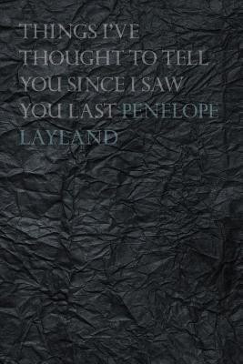 Things I've Thought to Tell you Since I Saw you Last(English, Paperback, Layland Penelope)