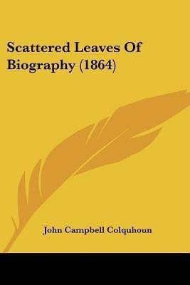 Scattered Leaves Of Biography (1864)(English, Paperback, Colquhoun John Campbell)