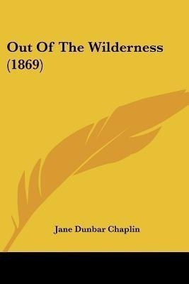 Out Of The Wilderness (1869)(English, Paperback, Chaplin Jane Dunbar)