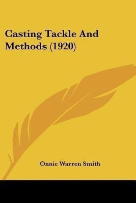 Casting Tackle And Methods (1920)(English, Paperback, Smith Onnie Warren)