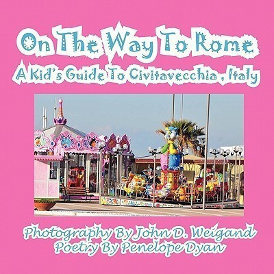 On The Way To Rome --- A Kid's Guide To Civitavecchia, Italy(English, Paperback, Dyan Penelope)