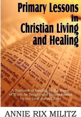 Primary Lessons in Christian Living and Healing(English, Paperback, Militz Annie Rix)