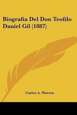 Biografia Del Don Teofilo Daniel Gil (1887)(Spanish, Paperback, Warren Carlos A)