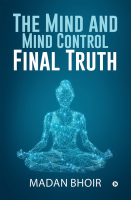 The Mind and Mind Control - Final Truth(English, Hardcover, Madan Bhoir)