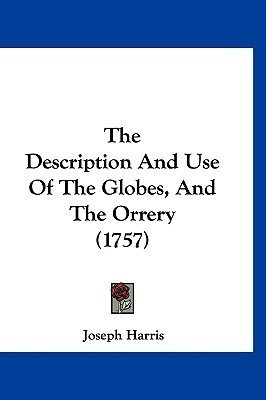 The Description And Use Of The Globes, And The Orrery (1757)(English, Paperback, Harris Joseph)