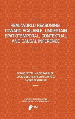 Real-World Reasoning: Toward Scalable, Uncertain Spatiotemporal, Contextual and Causal Inference(English, Hardcover, Goertzel Ben)