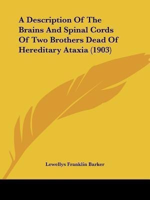 A Description Of The Brains And Spinal Cords Of Two Brothers Dead Of Hereditary Ataxia (1903)(English, Paperback, Barker Lewellys Franklin)