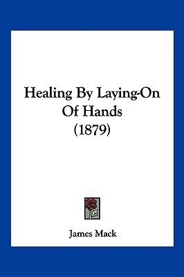 Healing By Laying-On Of Hands (1879)(English, Paperback, Mack James)
