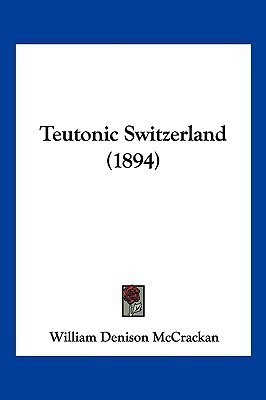 Teutonic Switzerland (1894)(English, Paperback, McCrackan William Denison)
