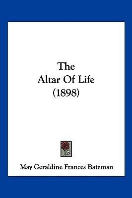 The Altar Of Life (1898)(English, Paperback, Bateman May Geraldine Frances)