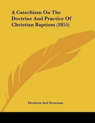 A Catechism On The Doctrine And Practice Of Christian Baptism (1855)(English, Paperback, Houlston, Stoneman)