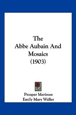 The Abbe Aubain And Mosaics (1903)(English, Paperback, Merimee Prosper)