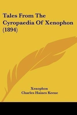 Tales From The Cyropaedia Of Xenophon (1894)(English, Paperback, Xenophon Charles Haines)