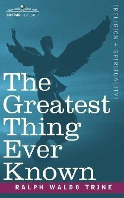 The Greatest Thing Ever Known(English, Paperback, Trine Ralph Waldo)
