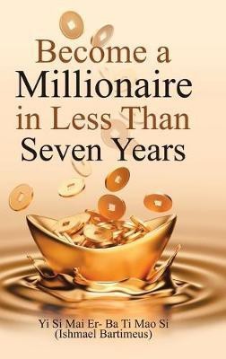 Become a Millionaire in Less Than Seven Years(English, Hardcover, Bartimeus Ishmael)