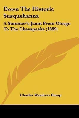 Down The Historic Susquehanna(English, Paperback, Bump Charles Weathers)