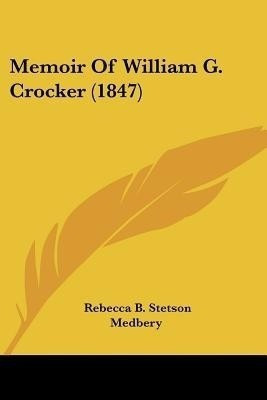 Memoir Of William G. Crocker (1847)(English, Paperback, Medberry Rebecca B Stetson)
