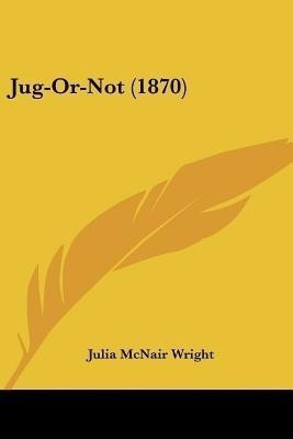 Jug-Or-Not (1870)(English, Paperback, Wright Julia McNair)