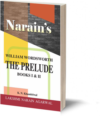 Narain's The Prelude Books - I & Ii * (English): Wordsworth [Paperback] K.N. Khandelwal - Text with Paraphrase , Summary of the Text , Explanatory Notes , Questions and Answers.(Paperback, K.N. Khandelwal)