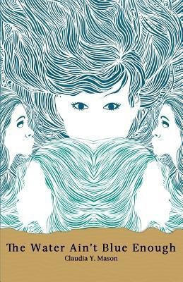 The Water Ain't Blue Enough(English, Paperback, Mason Claudia y)