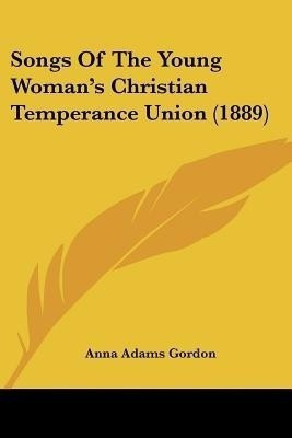 Songs Of The Young Woman's Christian Temperance Union (1889)(English, Paperback, Gordon Anna Adams)