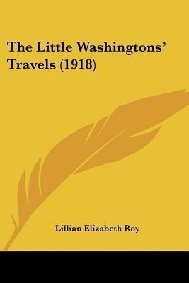 The Little Washingtons' Travels (1918)(English, Paperback, Roy Lillian Elizabeth)