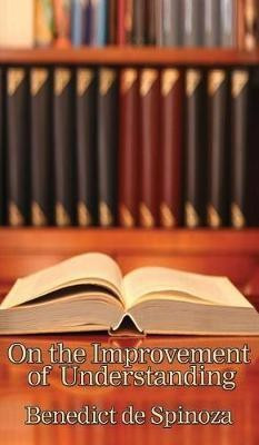 On the Improvement of Understanding(English, Hardcover, Spinoza Benedictus De)