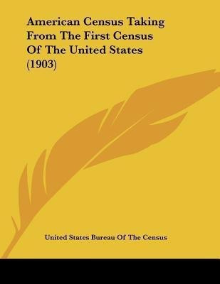 American Census Taking From The First Census Of The United States (1903)(English, Paperback, United States Bureau of the Census)