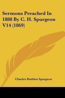 Sermons Preached In 1888 By C. H. Spurgeon V14 (1869)(English, Paperback, Spurgeon Charles Haddon)