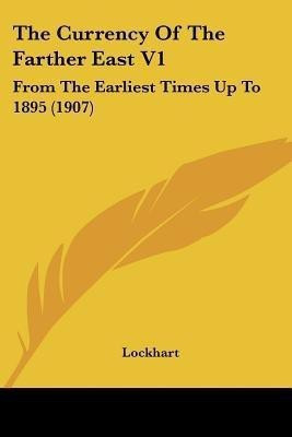 The Currency Of The Farther East V1(English, Paperback, Lockhart James Haldane Stewart Sir)