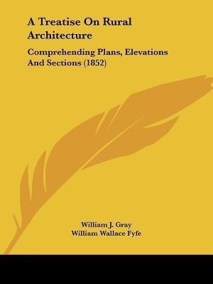 A Treatise On Rural Architecture(English, Paperback, Gray William J)