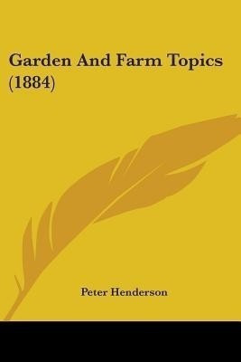 Garden And Farm Topics (1884)(English, Paperback, Henderson Peter)