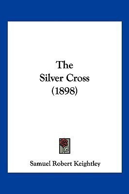 The Silver Cross (1898)(English, Paperback, Keightley Samuel Robert Sir)
