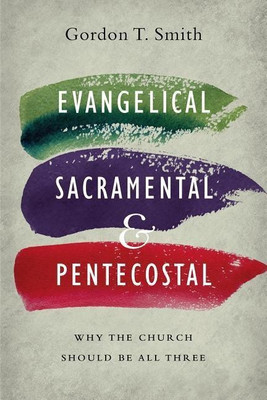 Evangelical, Sacramental, and Pentecostal - Why the Church Should Be All Three(English, Paperback, Smith Gordon T.)