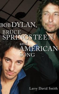 Bob Dylan, Bruce Springsteen, and American Song(English, Hardcover, Smith Larry David)