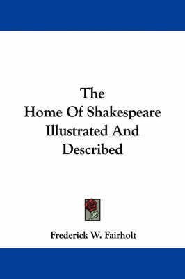 The Home Of Shakespeare Illustrated And Described(English, Paperback, Fairholt Frederick W)